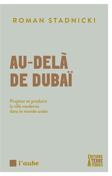 Couverture de Au-delà de Dubaï : projeter et produire la ville moderne dans le monde arabe