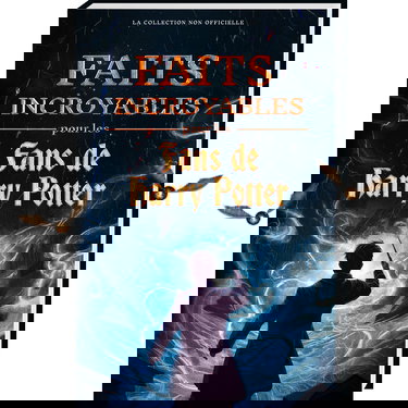 Faits incroyables pour les fans de Harry Potter – La collection non officielle : encyclopédie des connaissances secrètes sur le sorcier le plus célèbre