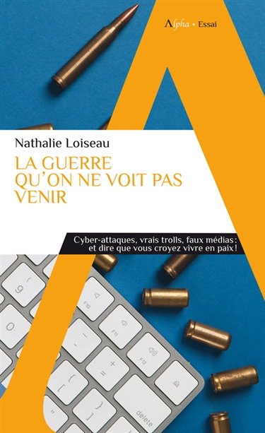 Couverture de La guerre qu'on ne voit pas venir : cyber-attaques, vrais trolls, faux médias : et dire que vous croyez vivre en paix ! par Nathalie Loiseau