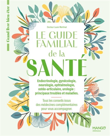 Le guide familial de la santé : endocrinologie, gynécologie, neurologie, ophtalmologie, ostéo-articulaire, urologie, principaux troubles et maladies : tous les conseils issus des médecins complémentaires pour vous accompagner