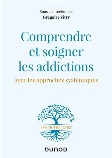 Couverture de Comprendre et soigner les addictions : avec les approches systémiques