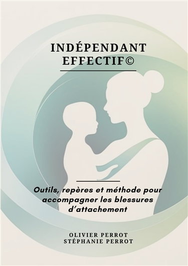 Indépendant Effectif© : Outils, repères et méthode pour accompagner les blessures d'attachement