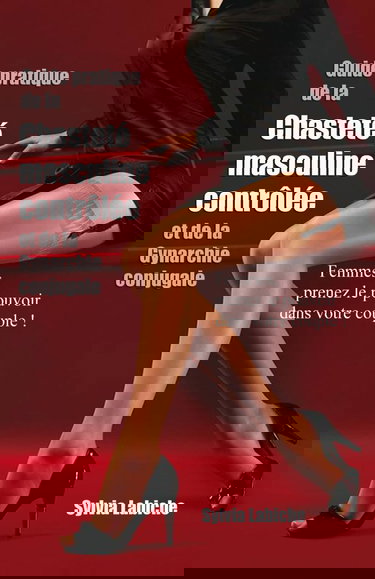 Guide pratique de la chasteté masculine contrôlée et de la Gynarchie conjugale