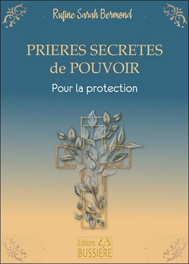 Prières secrètes de pouvoir : pour se protéger, protéger les siens, ses biens, et ce à quoi l'on tient : par l'intercession de la sainte Vierge Marie, et l'appui du saint ou de la sainte du jour