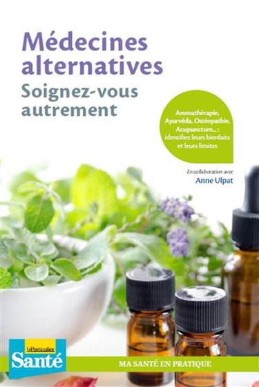 Couverture de Médecines alternatives : soignez-vous autrement : aromathérapie, ayurvéda, ostéopathie, acupuncture... identifiez leurs bienfaits et leurs limites