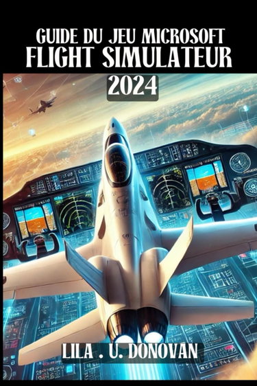 Couverture de GUIDE DU JEU MICROSOFT FLIGHT SIMULATEUR 2024: Débloquez des secrets cachés, perfectionnez vos compétences aériennes et dominez le multijoueur dans l'expérience aéronautique ultime