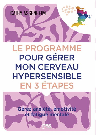 Le programme pour gérer mon cerveau hypersensible en 3 étapes : gérez anxiété, émotivité et fatigue mentale