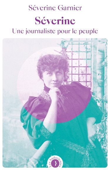 Couverture de Séverine : une journaliste pour le peuple
