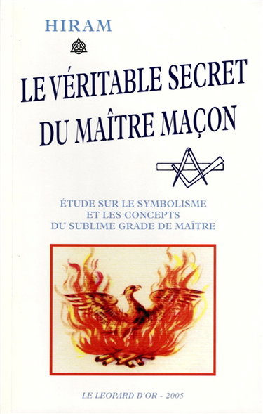 Le véritable secret du maître maçon : étude sur le symbolisme et les concepts du sublime grade du maître : à la gloire du grand architecte de l'univers, rite initiatique traditionnel écossais