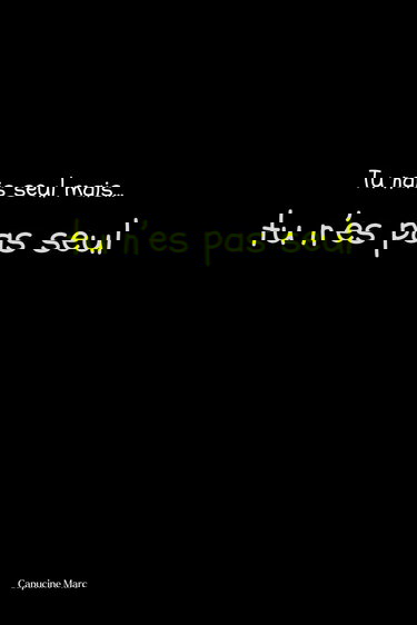 Tu nais seul mais tu n'es pas seul