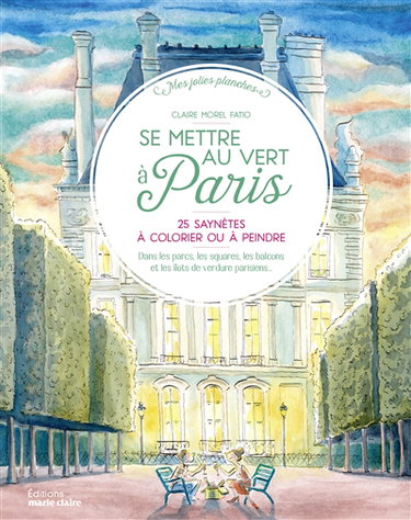 Se mettre au vert à Paris : 25 saynètes à colorier ou à peindre : dans les parcs, les squares, les balcons et les îlots de verdure parisiens...
