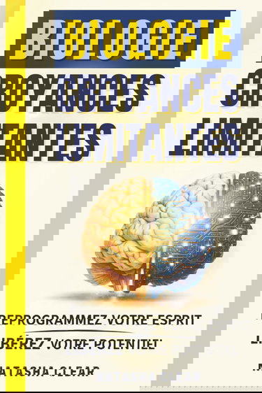 Biologie des Croyances Limitantes: REPROGRAMMEZ VOTRE ESPRIT ET LIBÉREZ VOTRE POTENTIEL + Tests et exercices inspirés des neurosciences.