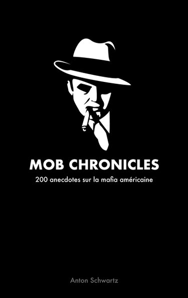 Mob Chronicles : 200 anecdotes sur la mafia américaine