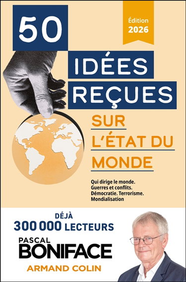 50 idées reçues sur l'état du monde : qui dirige le monde, guerres et conflits, démocratie, terrorisme, mondialisation