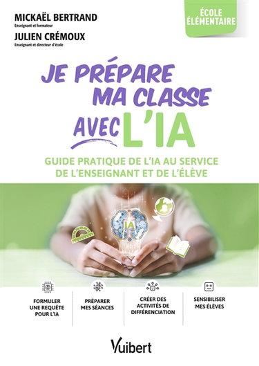 Je prépare ma classe avec l'IA : guide pratique de l'IA au service de l'enseignant et de l'élève : école élémentaire