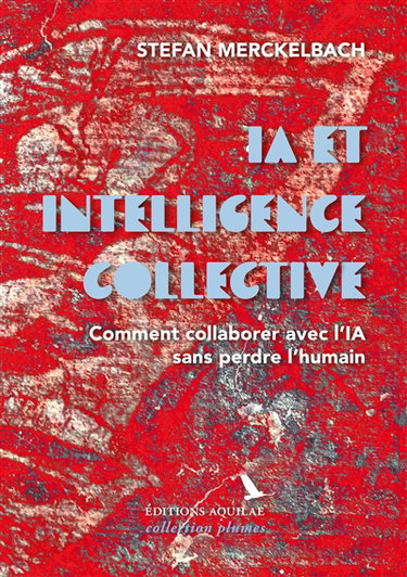 IA et intelligence collective : Comment collaborer avec l'IA sans perdre l'humain