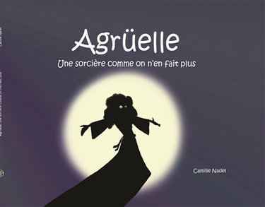 Agrüelle : Agrüelle, une sorcière comme on n’en fait plus Vol. 1