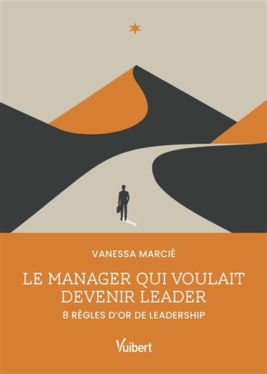 Le manager qui voulait devenir leader : 8 règles d'or de leadership