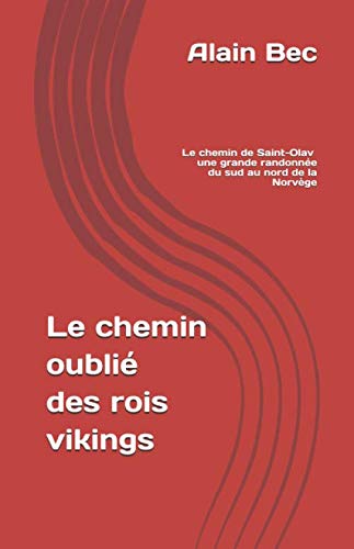 Le chemin oublié des rois vikings: Le chemin de Saint-Olav : une grande randonnée du sud au nord de la Norvège