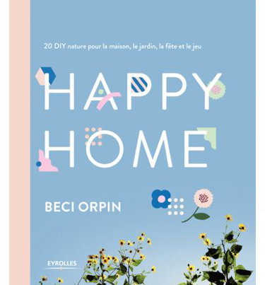 Happy home : 20 DIY nature pour la maison, le jardin, la fête et le jeu