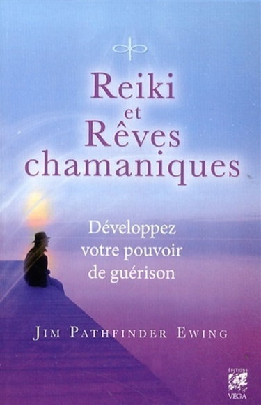 Reiki et rêves chamaniques : développez votre pouvoir de guérison