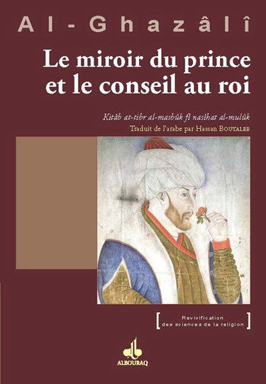 Le miroir du prince et le conseil au roi. Al- tibr al-masbuk fi nasihat al-muluk