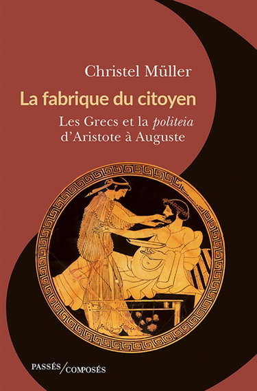 La fabrique du citoyen : les Grecs et la politeia d'Aristote à Auguste