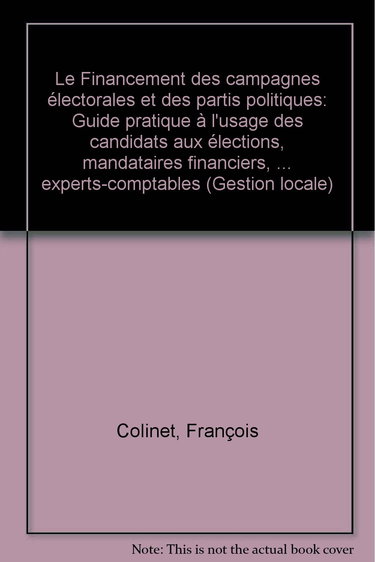 Le Financement des campagnes électorales et des partis politiques : guide pratique à l'usage des candidats aux élections, mandataires, financiers, gestionnaires des comptes de campagne...
