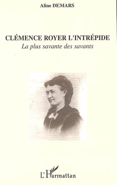 Couverture de Clémence Royer l'intrépide : la plus savante des savants : autobiographie et commentaires