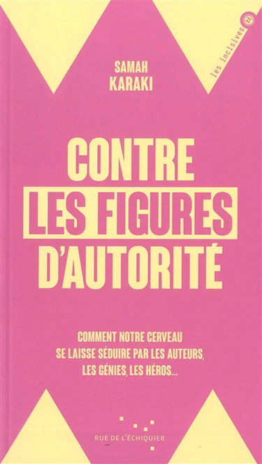 Couverture de Contre les figures d'autorité : comment notre cerveau se laisse séduire par les auteurs, les génies, les héros...