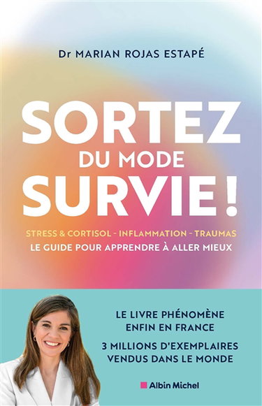 Sortez du mode survie ! : le guide pour apprendre à aller mieux : stress & cortisol, inflammation, traumas