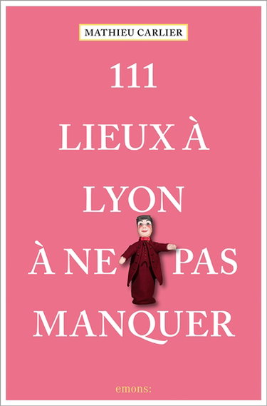111 lieux à Lyon à ne pas manquer