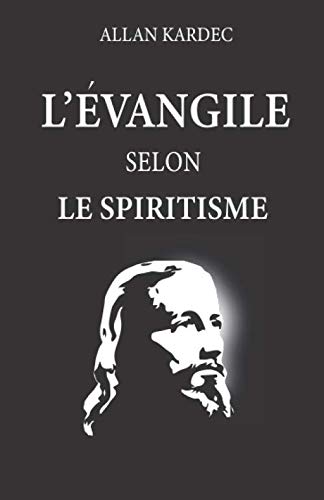 L'évangile selon le spiritisme: nouvelle édition avec lisibilité améliorée, contenant l’explication des maximes morales du Christ, leur concordance ... application aux diverses positions de la vie.