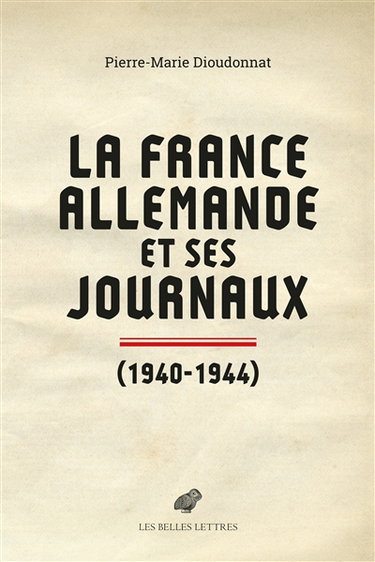 La France allemande et ses journaux : scènes et coulisses de la Collaboration : 1940-1944