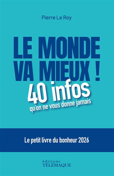 Le monde va mieux ! : 40 infos qu'on ne vous donne jamais : le petit livre du bonheur 2026