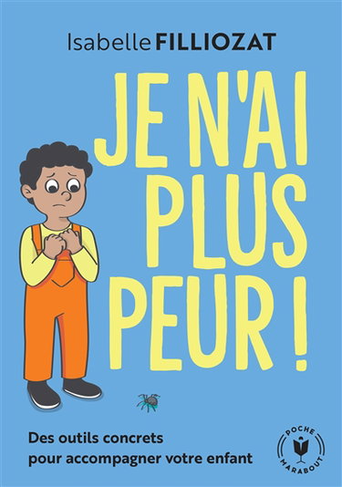 Je n'ai plus peur ! : des outils concrets pour accompagner votre enfant