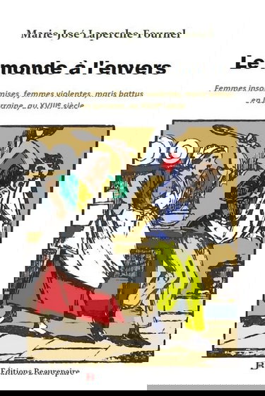 Le Monde à l'envers: Femmes insoumises, femmes violentes, maris battus en Lorraine, au XVIIIe siècle