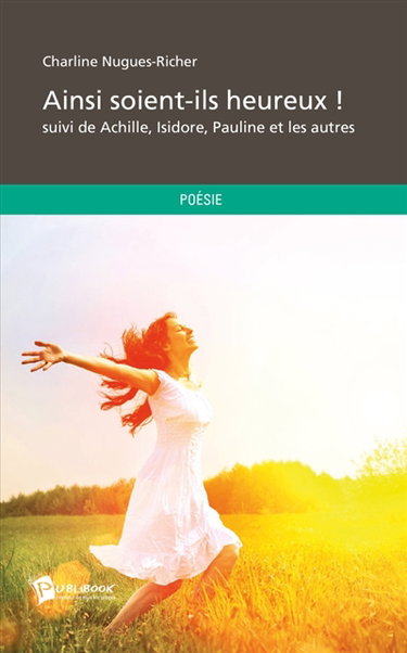 Ainsi soient-ils heureux ! : suivi de Achille, Isidore, Pauline et les autres