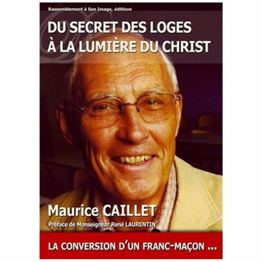 Du secret des loges à la lumière du Christ ou La conversion d'un franc-maçon...