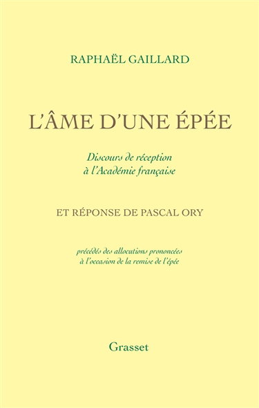 L'âme d'une épée : discours de réception à l'Académie française et réponse de Pascal Ory précédés des allocutions prononcées à l'occasion de la remise de l'épée
