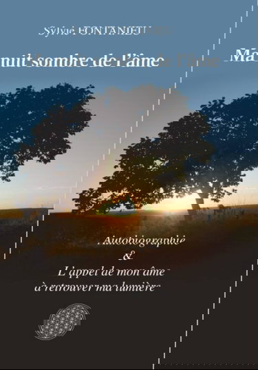Ma nuit sombre de l'âme: Autobiographie & L'appel de mon âme à retrouver ma lumière