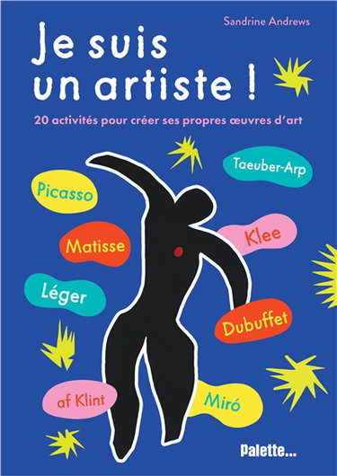 Je suis un artiste !. Picasso, Matisse, Léger, af Klint, Taeuber-Arp, Klee, Dubuffet, Miro : 20 activités pour créer ses propres oeuvres d'art