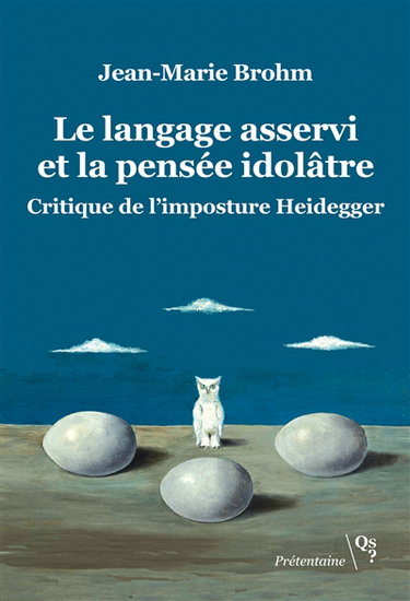 Le langage asservi et la pensée idolâtre : critique de l'imposture Heidegger