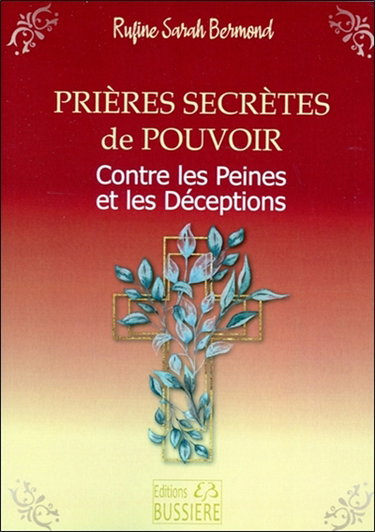 Prières secrètes de pouvoir : contre les peines et les déceptions : par l'intercession de la sainte Vierge Marie et l'aide du saint ou de la sainte du jour