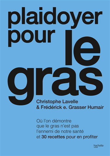 Plaidoyer pour le gras : où l'on démontre que le gras n'est pas l'ennemi de notre santé et 30 recettes pour en profiter
