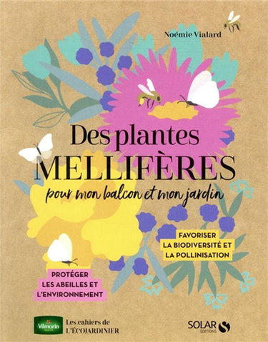 Couverture de Des plantes mellifères pour mon balcon et mon jardin : favoriser la biodiversité et la pollinisation : protéger les abeilles et l'environnement par Noémie Vialard