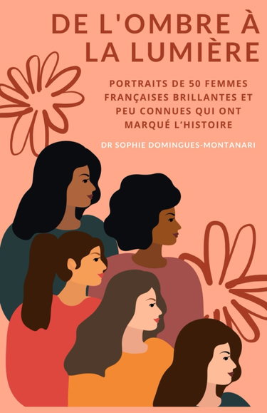 Couverture de DE L'OMBRE À LA LUMIÈRE : Portraits de 50 Femmes Françaises Brillantes et Peu Connues qui ont Marqué l’Histoire par Sophie Domingues-Montanari
