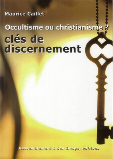 Occultisme ou christianisme ? : clés du discernement
