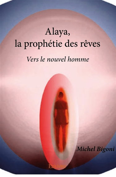 Alaya, la prophétie des rêves : Vers le nouvel homme