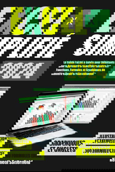 Excel Simplifié 2024: Le Guide facile à suivre pour Débutants pour Apprendre et maîtriser toutes les Fonctions, Formules et Graphiques de manière Rapide et Fonctionnelle